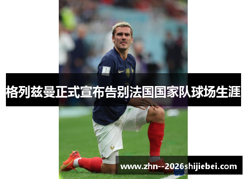 格列兹曼正式宣布告别法国国家队球场生涯